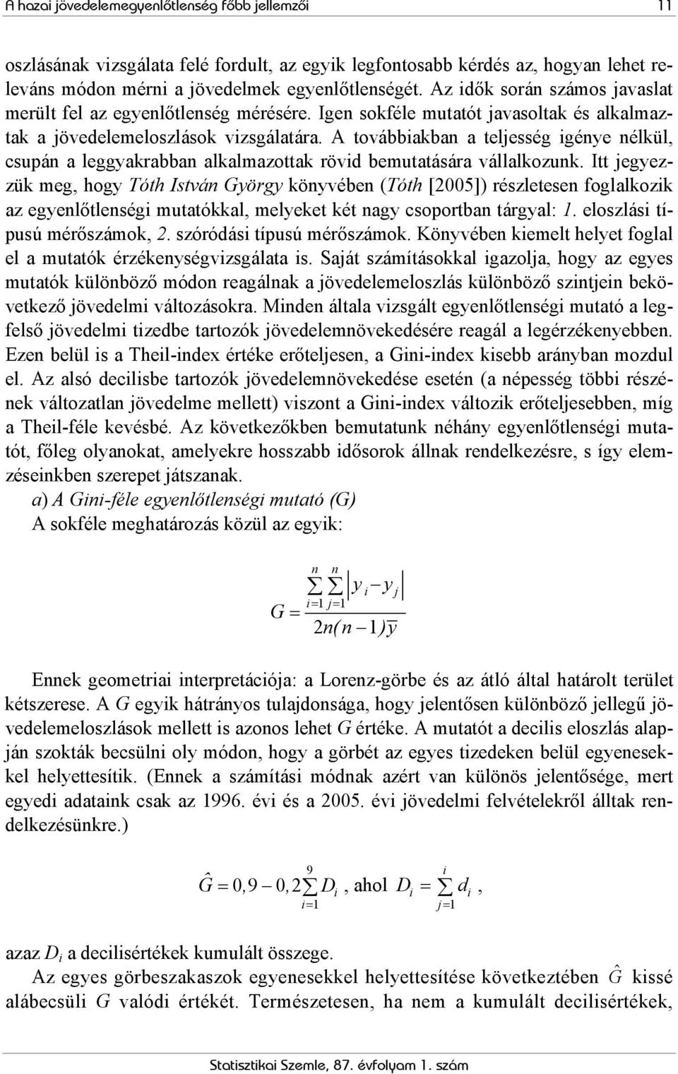 A továbbiakban a teljesség igénye nélkül, csupán a leggyakrabban alkalmazottak rövid bemutatására vállalkozunk.