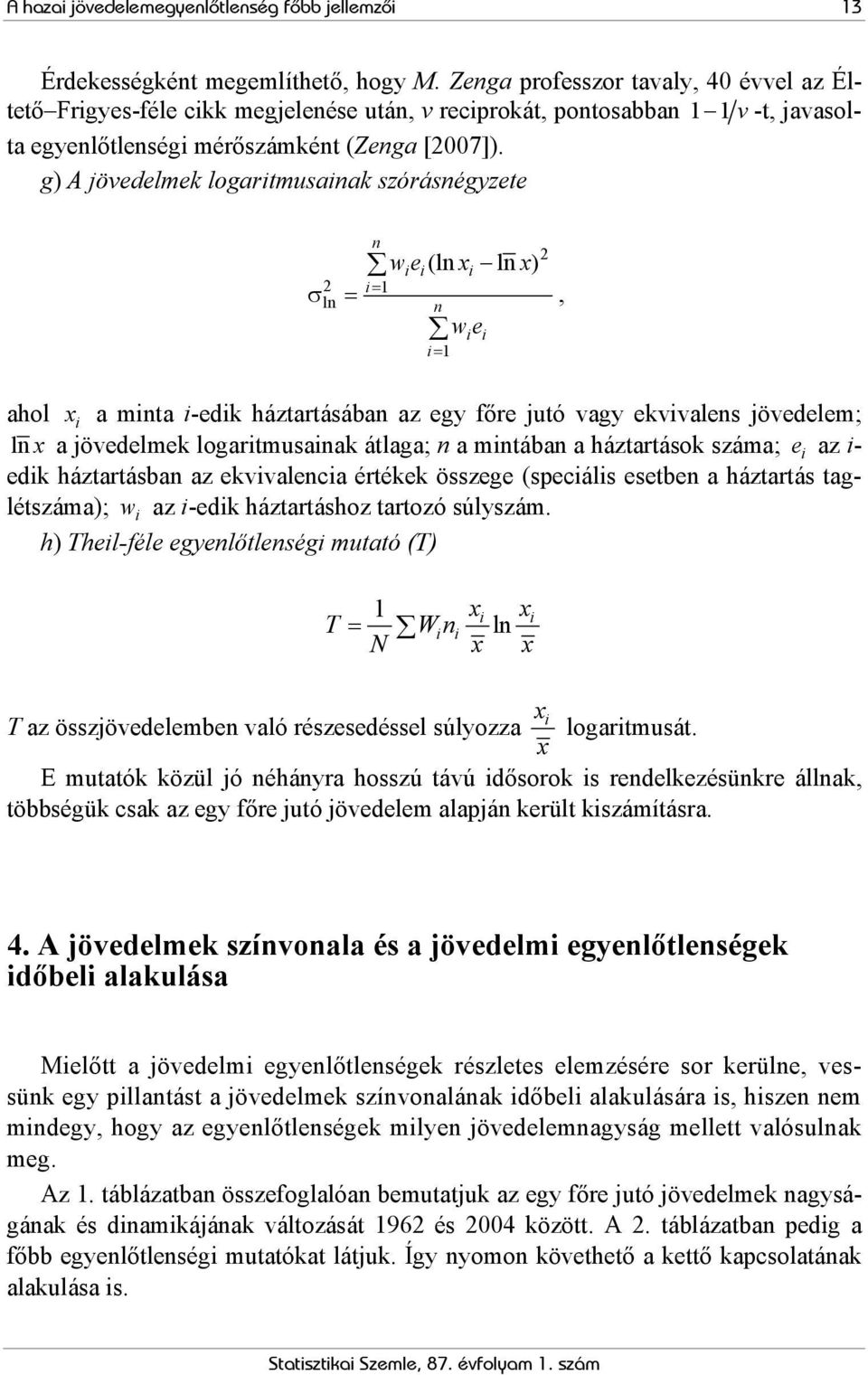 g) A jövedelmek logaritmusainak szórásnégyzete σ 2 ln = n i= 1 w e (ln x ln x) i i n i= 1 i w e i i 2, ahol x i a minta i-edik háztartásában az egy főre jutó vagy ekvivalens jövedelem; l n x a