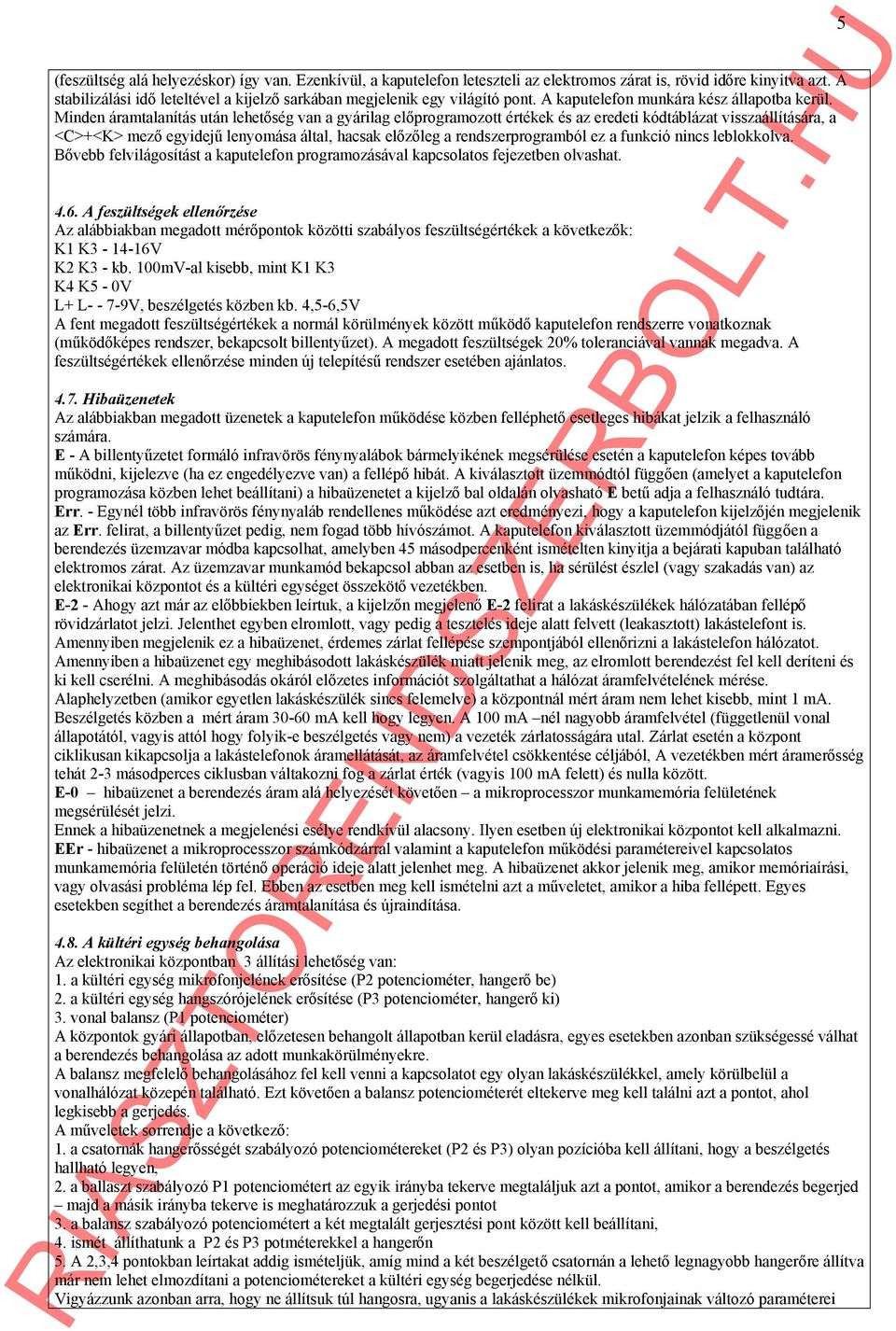 Minden áramtalanítás után lehetőség van a gyárilag előprogramozott értékek és az eredeti kódtáblázat visszaállítására, a <C>+<K> mező egyidejű lenyomása által, hacsak előzőleg a rendszerprogramból ez