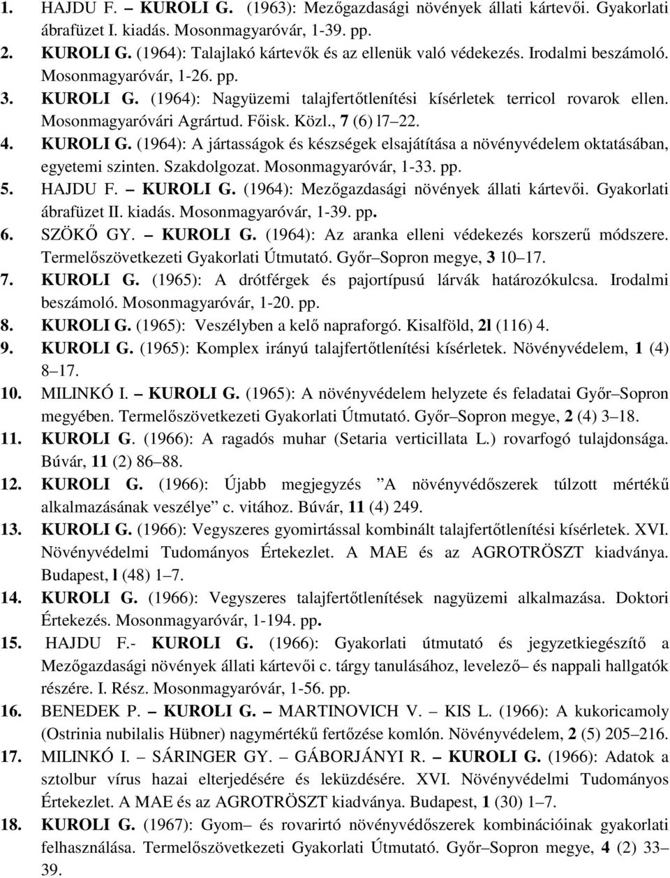 Szakdolgozat. Mosonmagyaróvár, 1-33. pp. 5. HAJDU F. KUROLI G. (1964): Mezıgazdasági növények állati kártevıi. Gyakorlati ábrafüzet II. kiadás. Mosonmagyaróvár, 1-39. pp. 6. SZÖKİ GY. KUROLI G. (1964): Az aranka elleni védekezés korszerő módszere.