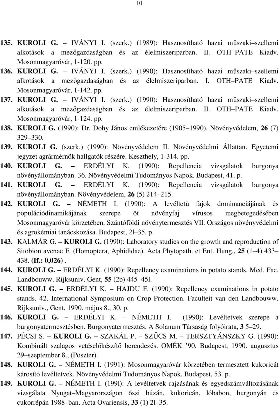 pp. 138. KUROLI G. (1990): Dr. Dohy János emlékezetére (1905 1990). Növényvédelem, 26 (7) 329 330. 139. KUROLI G. (szerk.) (1990): Növényvédelem II. Növényvédelmi Állattan.