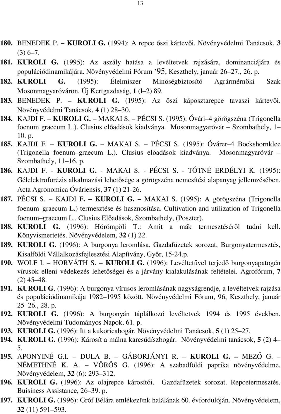 Növényvédelmi Tanácsok, 4 (1) 28 30. 184. KAJDI F. KUROLI G. MAKAI S. PÉCSI S. (1995): Óvári 4 görögszéna (Trigonella foenum graecum L.). Clusius elıadások kiadványa.