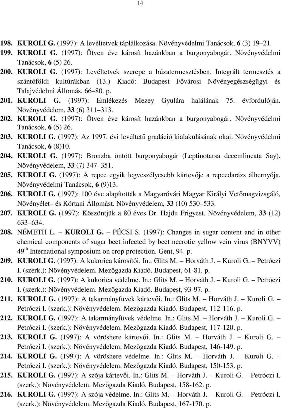 KUROLI G. (1997): Emlékezés Mezey Gyulára halálának 75. évfordulóján. Növényvédelem, 33 (6) 311 313. 202. KUROLI G. (1997): Ötven éve károsít hazánkban a burgonyabogár.