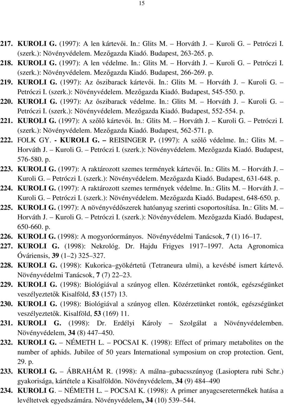 In.: Glits M. Horváth J. Kuroli G. Petróczi I. (szerk.): Növényvédelem. Mezıgazda Kiadó. Budapest, 552-554. p. 221. KUROLI G. (1997): A szılı kártevıi. In.: Glits M. Horváth J. Kuroli G. Petróczi I. (szerk.): Növényvédelem. Mezıgazda Kiadó. Budapest, 562-571.