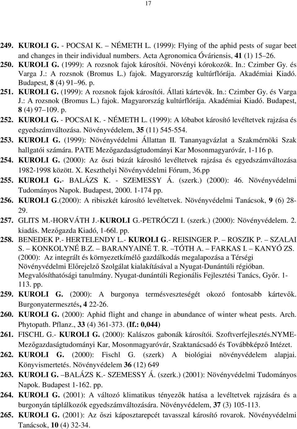 Állati kártevık. In.: Czimber Gy. és Varga J.: A rozsnok (Bromus L.) fajok. Magyarország kultúrflórája. Akadémiai Kiadó. Budapest, 8 (4) 97 109. p. 252. KUROLI G. - POCSAI K. - NÉMETH L.