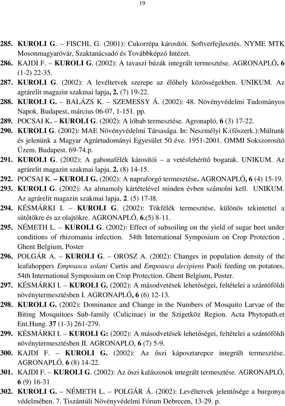 (2002): 48. Növényvédelmi Tudományos Napok. Budapest, március 06-07, 1-151. pp. 289. POCSAI K. KUROLI G. (2002): A lóbab termesztése. Agronapló, 6 (3) 17-22. 290. KUROLI G. (2002): MAE Növényvédelmi Társasága.