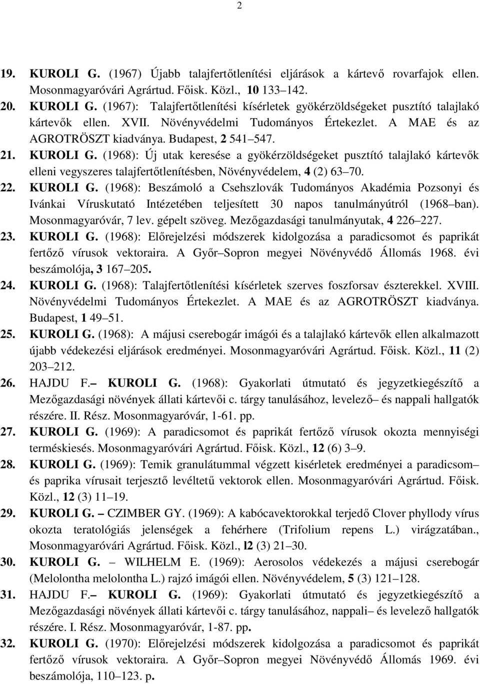 (1968): Új utak keresése a gyökérzöldségeket pusztító talajlakó kártevık elleni vegyszeres talajfertıtlenítésben, Növényvédelem, 4 (2) 63 70. 22. KUROLI G.