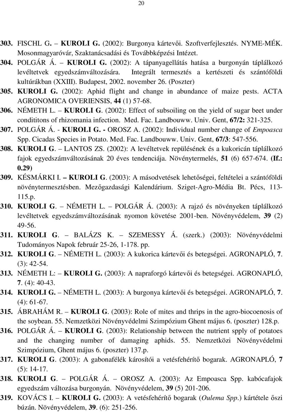 ACTA AGRONOMICA OVERIENSIS, 44 (1) 57-68. 306. NÉMETH L. KUROLI G. (2002): Effect of subsoiling on the yield of sugar beet under condititons of rhizomania infection. Med. Fac. Landbouww. Univ.