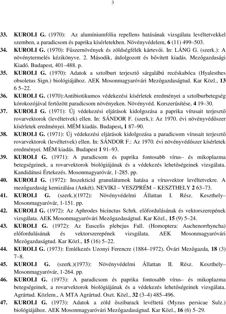 (1970): Adatok a sztolburt terjesztı sárgalábú recéskabóca (Hyalesthes obsoletus Sign.) biológiájához. AEK Mosonmagyaróvári Mezıgazdaságtud. Kar Közl., 13 6 5 22. 36. KUROLI G.