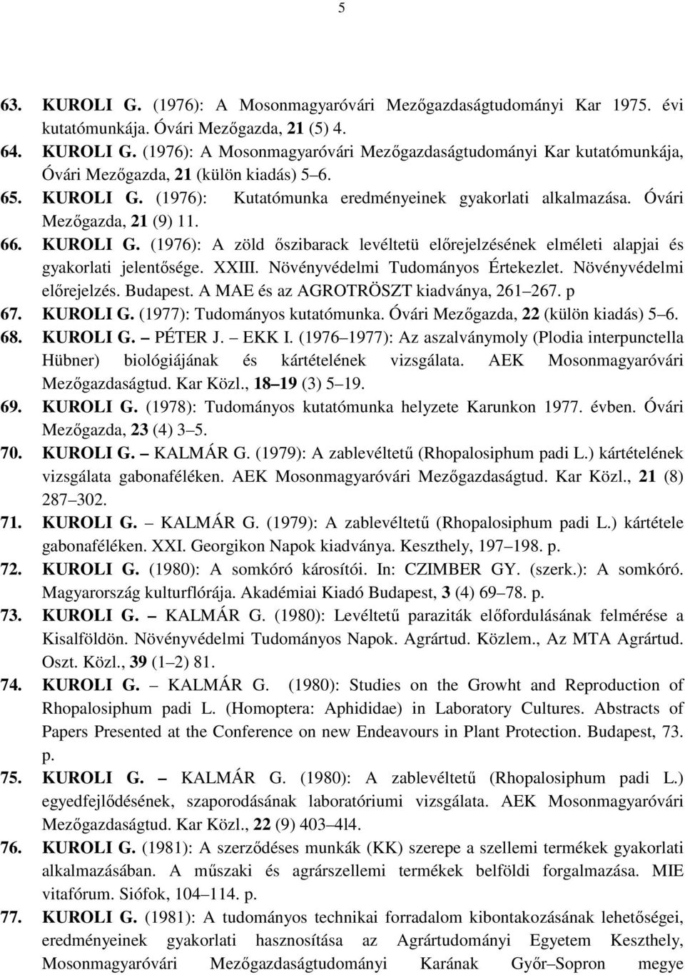 XXIII. Növényvédelmi Tudományos Értekezlet. Növényvédelmi elırejelzés. Budapest. A MAE és az AGROTRÖSZT kiadványa, 261 267. p 67. KUROLI G. (1977): Tudományos kutatómunka.