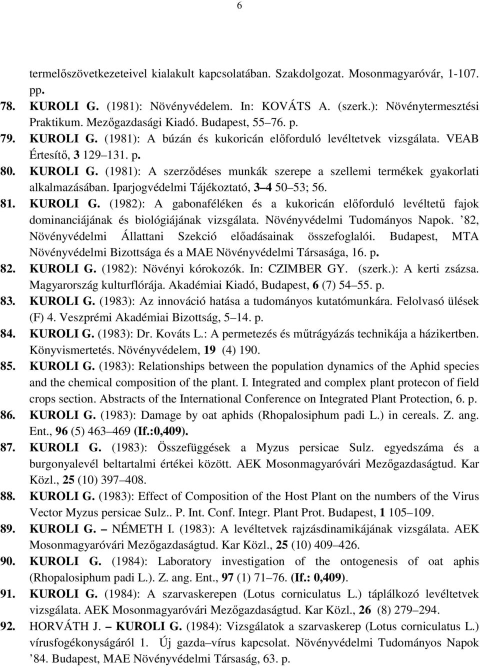 Iparjogvédelmi Tájékoztató, 3 4 50 53; 56. 81. KUROLI G. (1982): A gabonaféléken és a kukoricán elıforduló levéltető fajok dominanciájának és biológiájának vizsgálata. Növényvédelmi Tudományos Napok.