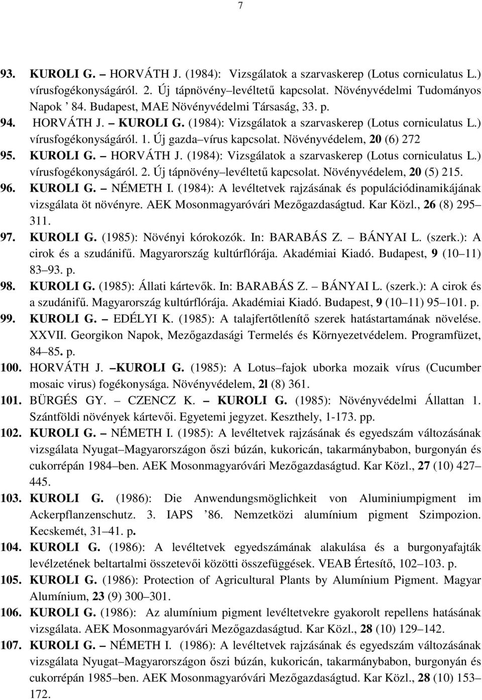 Növényvédelem, 20 (6) 272 95. KUROLI G. HORVÁTH J. (1984): Vizsgálatok a szarvaskerep (Lotus corniculatus L.) vírusfogékonyságáról. 2. Új tápnövény levéltető kapcsolat. Növényvédelem, 20 (5) 215. 96.