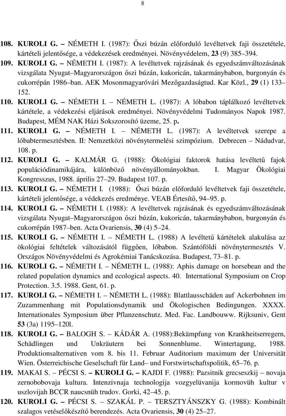 Növényvédelmi Tudományos Napok 1987. Budapest, MÉM NAK Házi Sokszorosító üzeme, 25. p. 111. KUROLI G. NÉMETH I. NÉMETH L. (1987): A levéltetvek szerepe a lóbabtermesztésben.