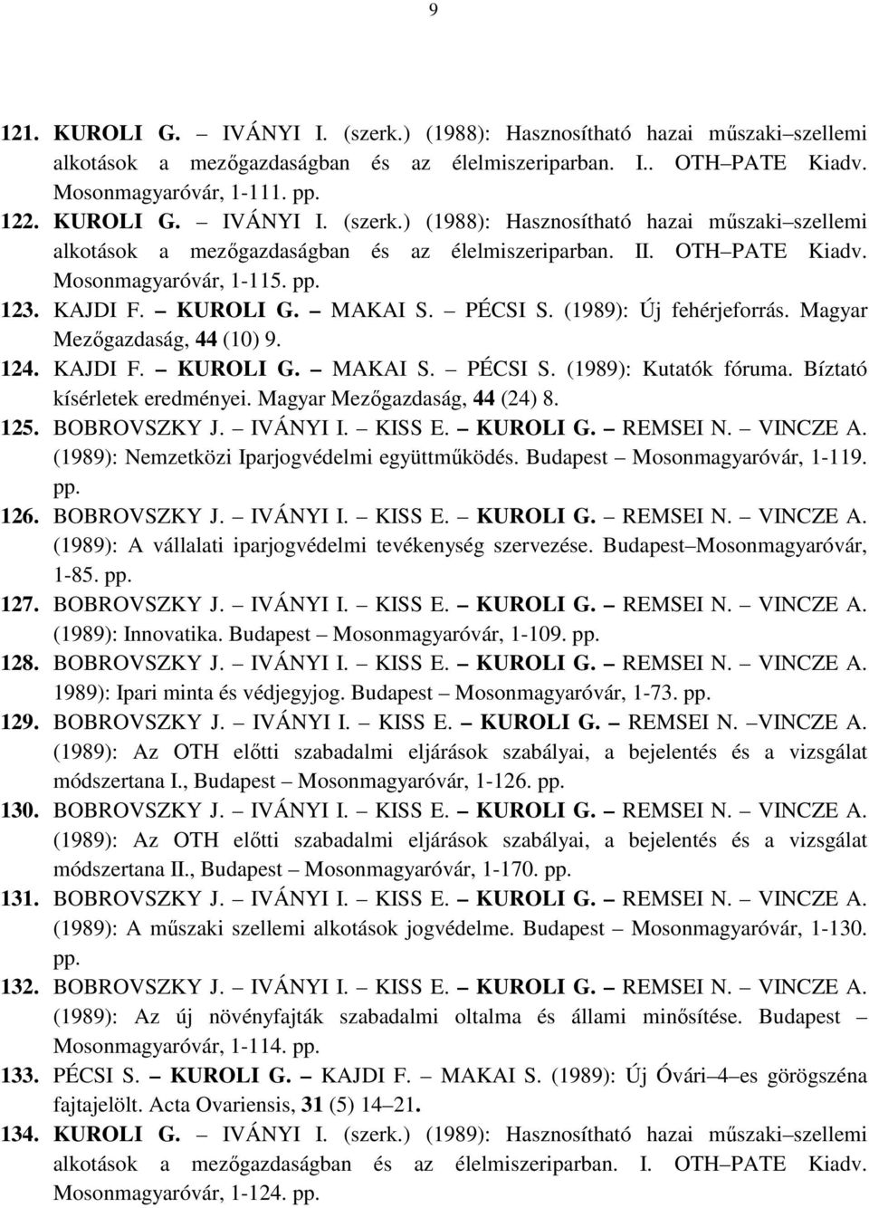 Bíztató kísérletek eredményei. Magyar Mezıgazdaság, 44 (24) 8. 125. BOBROVSZKY J. IVÁNYI I. KISS E. KUROLI G. REMSEI N. VINCZE A. (1989): Nemzetközi Iparjogvédelmi együttmőködés.