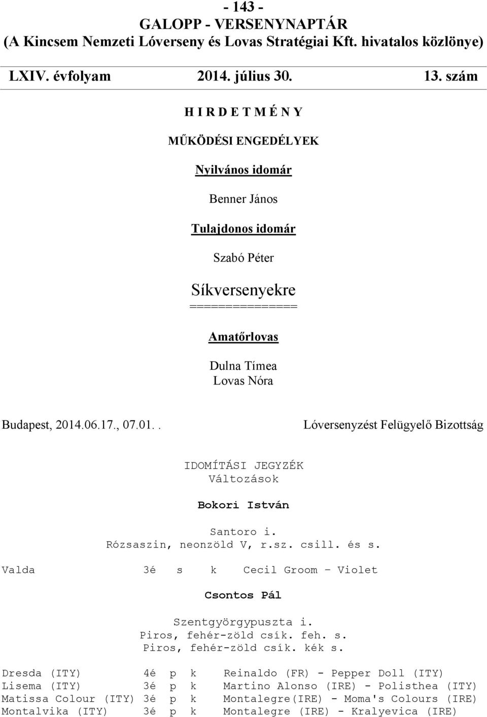 .06.17., 07.01.. Lóversenyzést Felügyelő Bizottság IDOMÍTÁSI JEGYZÉK Változások Bokori István Santoro i. Rózsaszin, neonzöld V, r.sz. csill. és s.