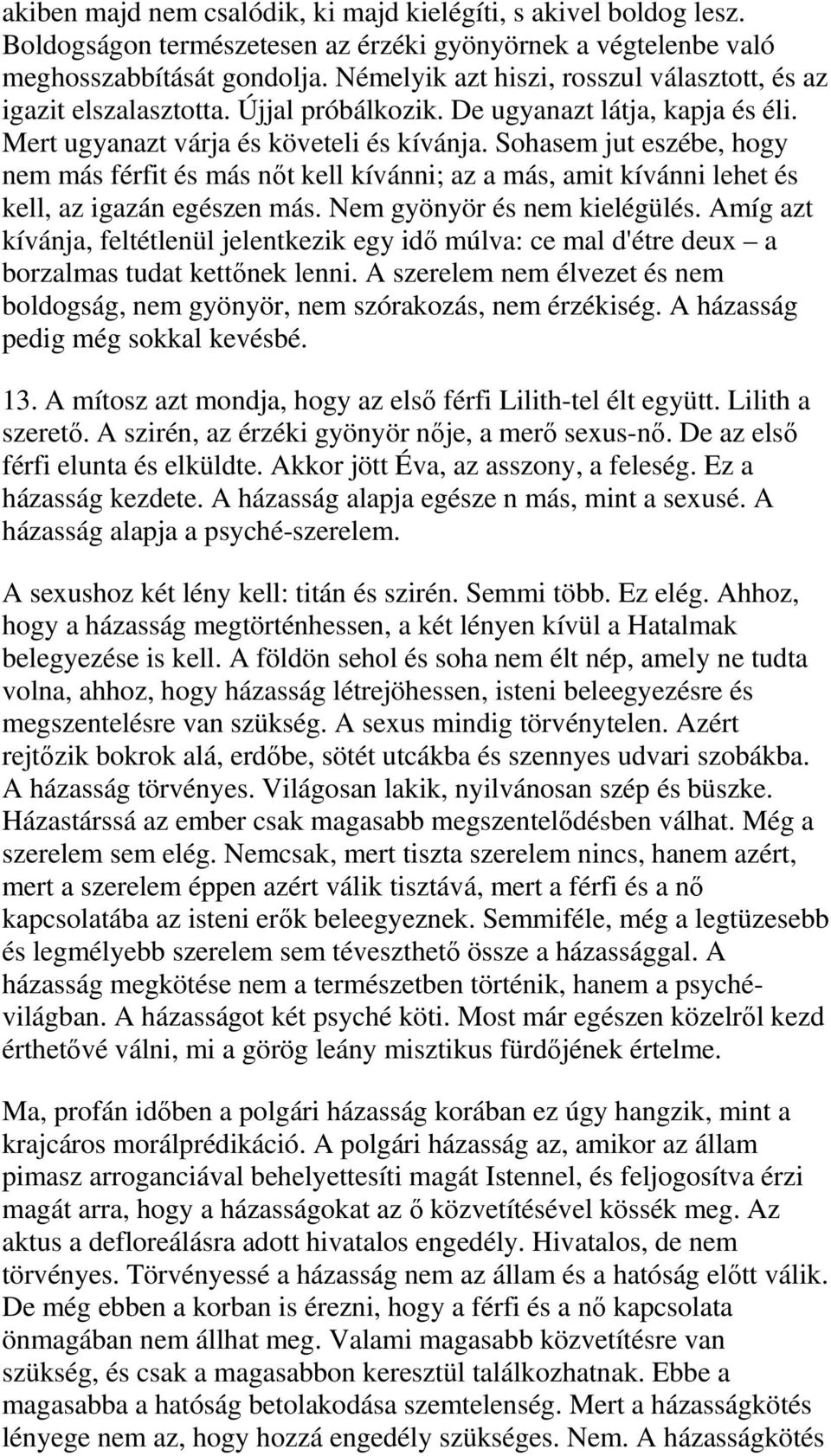 Sohasem jut eszébe, hogy nem más férfit és más nőt kell kívánni; az a más, amit kívánni lehet és kell, az igazán egészen más. Nem gyönyör és nem kielégülés.