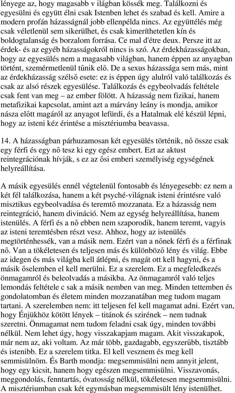 Az érdekházasságokban, hogy az egyesülés nem a magasabb világban, hanem éppen az anyagban történt, szemérmetlenül tűnik elő.