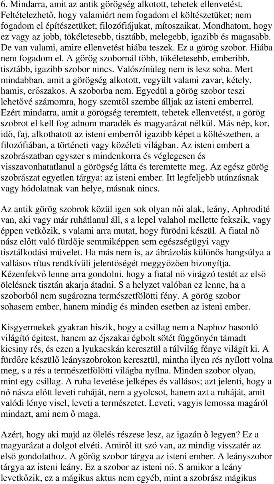 A görög szobornál több, tökéletesebb, emberibb, tisztább, igazibb szobor nincs. Valószínűleg nem is lesz soha. Mert mindabban, amit a görögség alkotott, vegyült valami zavar, kétely, hamis, erőszakos.