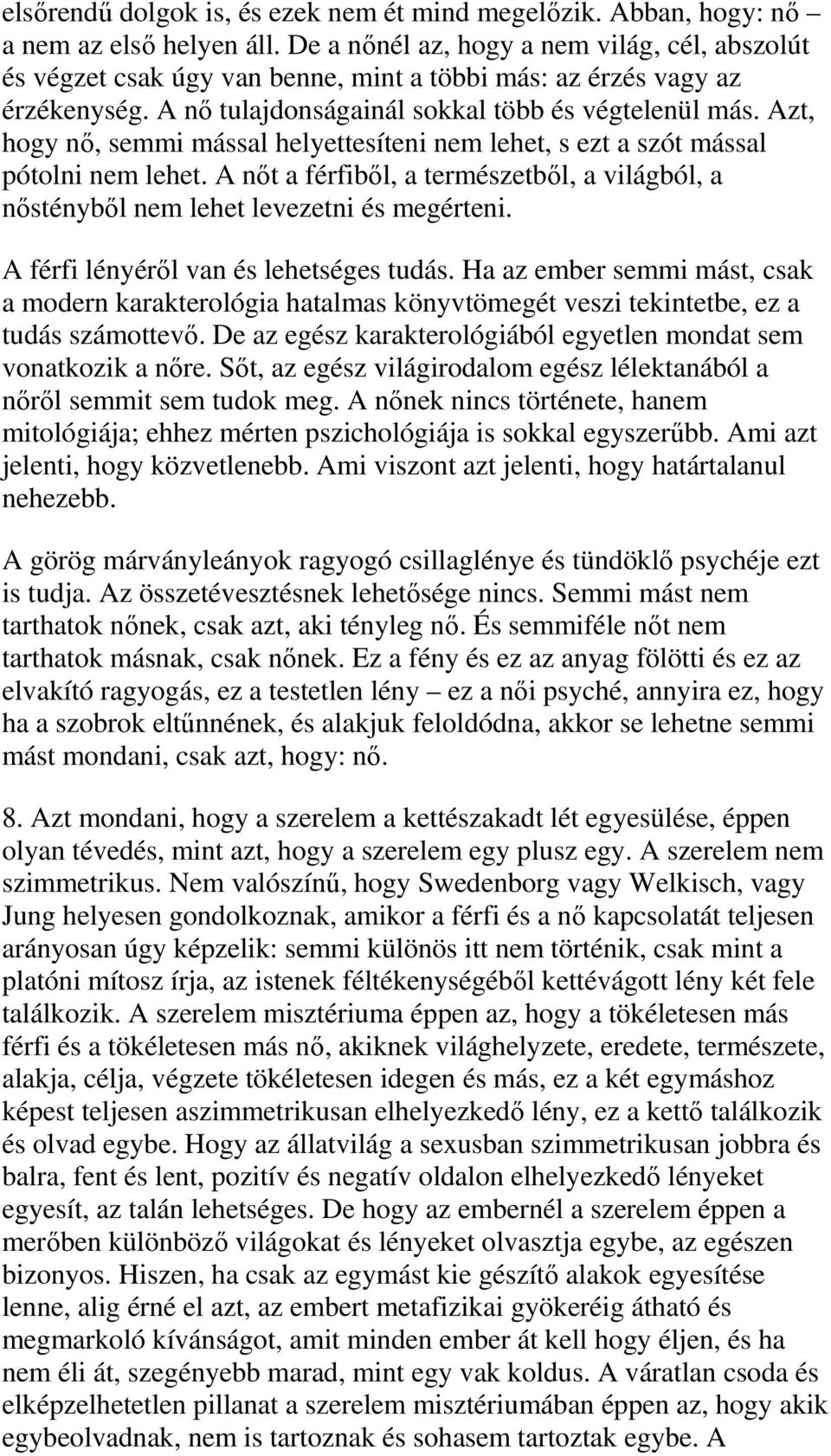 Azt, hogy nő, semmi mással helyettesíteni nem lehet, s ezt a szót mással pótolni nem lehet. A nőt a férfiből, a természetből, a világból, a nőstényből nem lehet levezetni és megérteni.