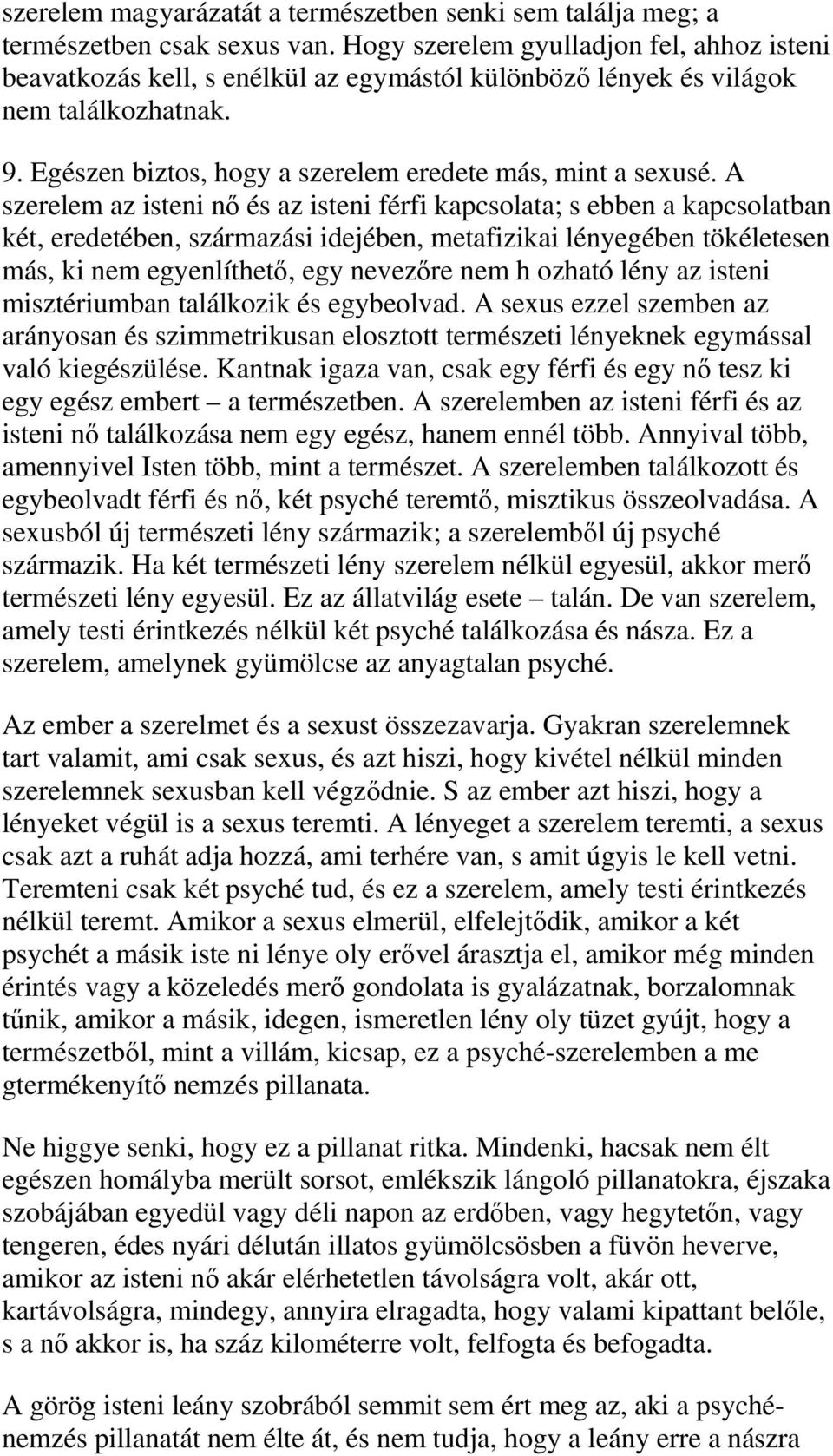 A szerelem az isteni nő és az isteni férfi kapcsolata; s ebben a kapcsolatban két, eredetében, származási idejében, metafizikai lényegében tökéletesen más, ki nem egyenlíthető, egy nevezőre nem h