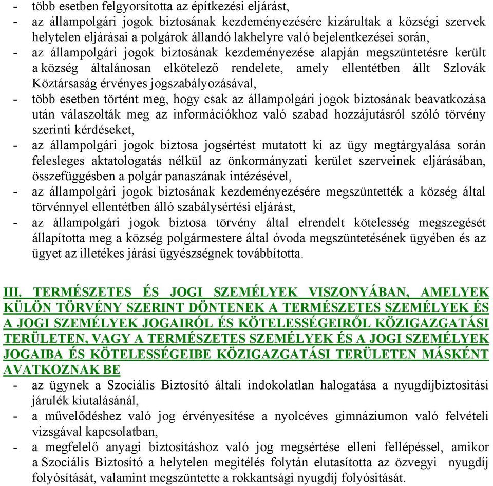 jogszabályozásával, - több esetben történt meg, hogy csak az állampolgári jogok biztosának beavatkozása után válaszolták meg az információkhoz való szabad hozzájutásról szóló törvény szerinti