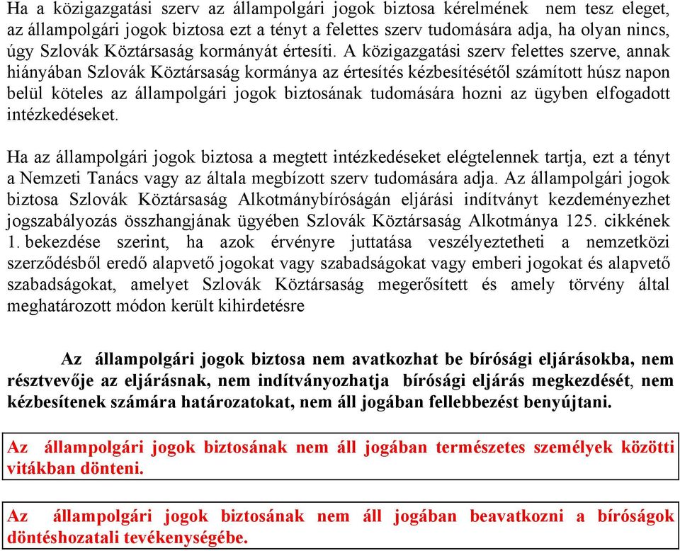 A közigazgatási szerv felettes szerve, annak hiányában Szlovák Köztársaság kormánya az értesítés kézbesítésétől számított húsz napon belül köteles az állampolgári jogok biztosának tudomására hozni az