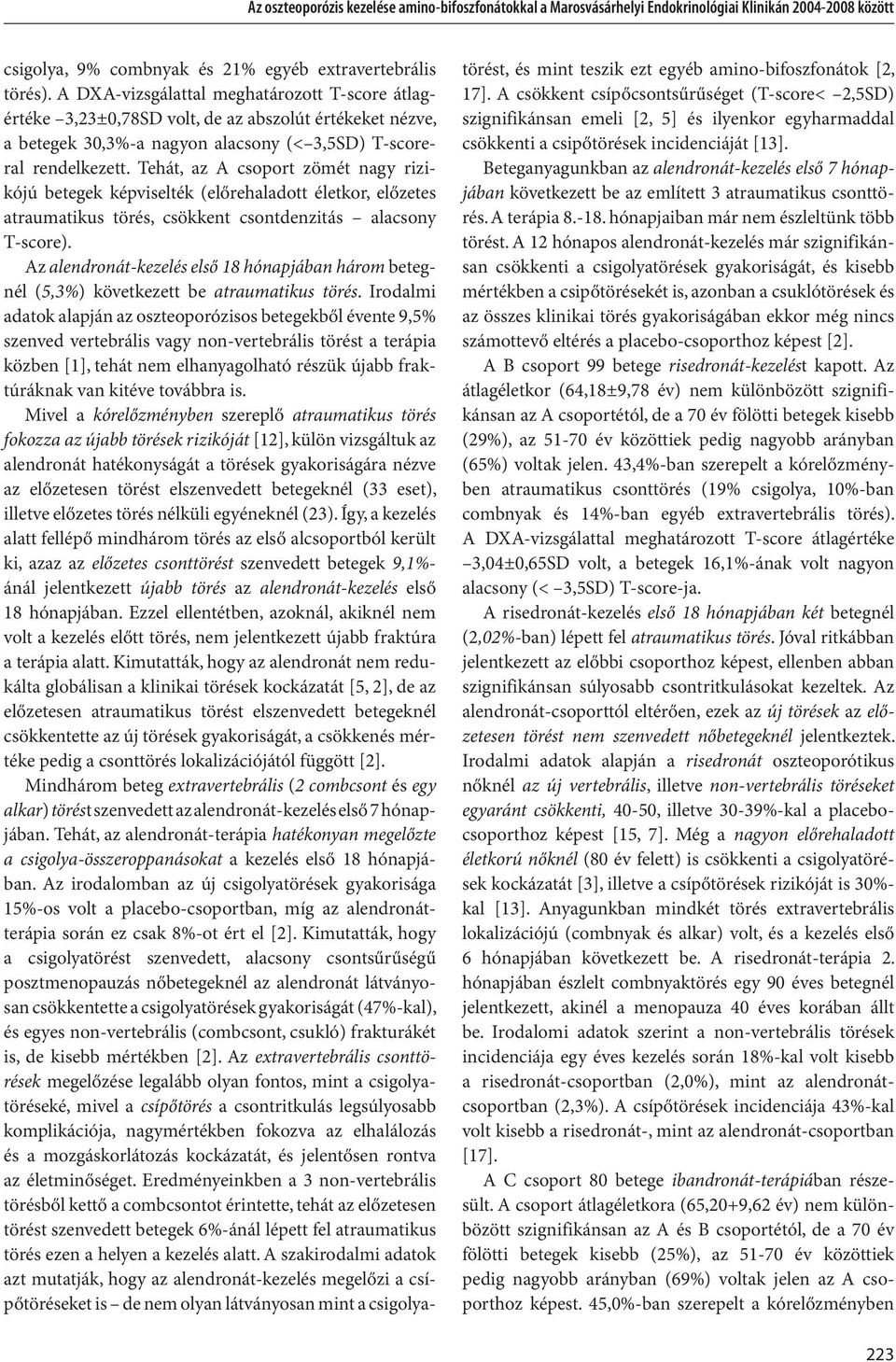 Tehát, az A csoport zömét nagy rizikójú betegek képviselték (előrehaladott életkor, előzetes atraumatikus törés, csökkent csontdenzitás alacsony T-score).