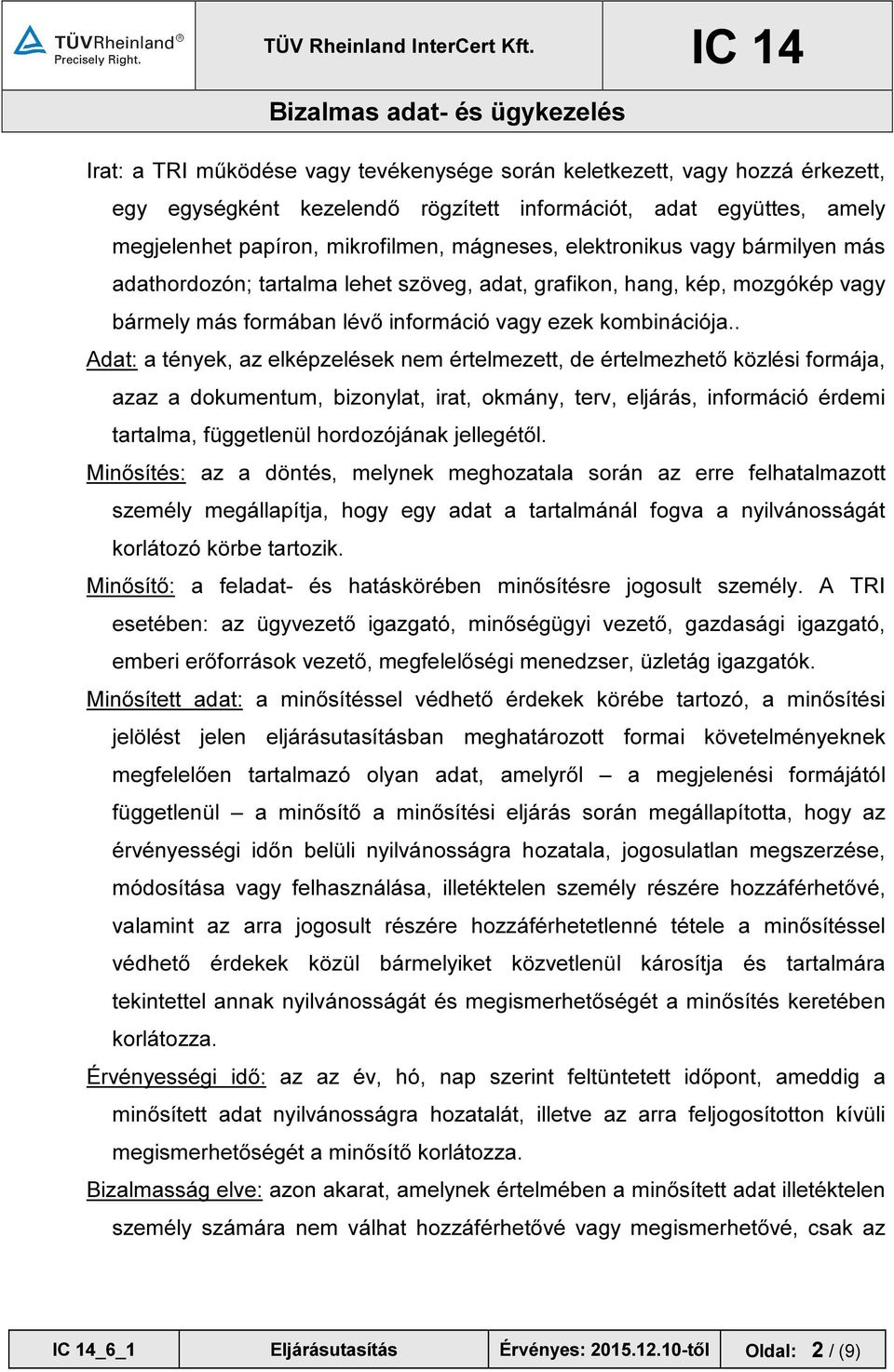 . Adat: a tények, az elképzelések nem értelmezett, de értelmezhető közlési formája, azaz a dokumentum, bizonylat, irat, okmány, terv, eljárás, információ érdemi tartalma, függetlenül hordozójának