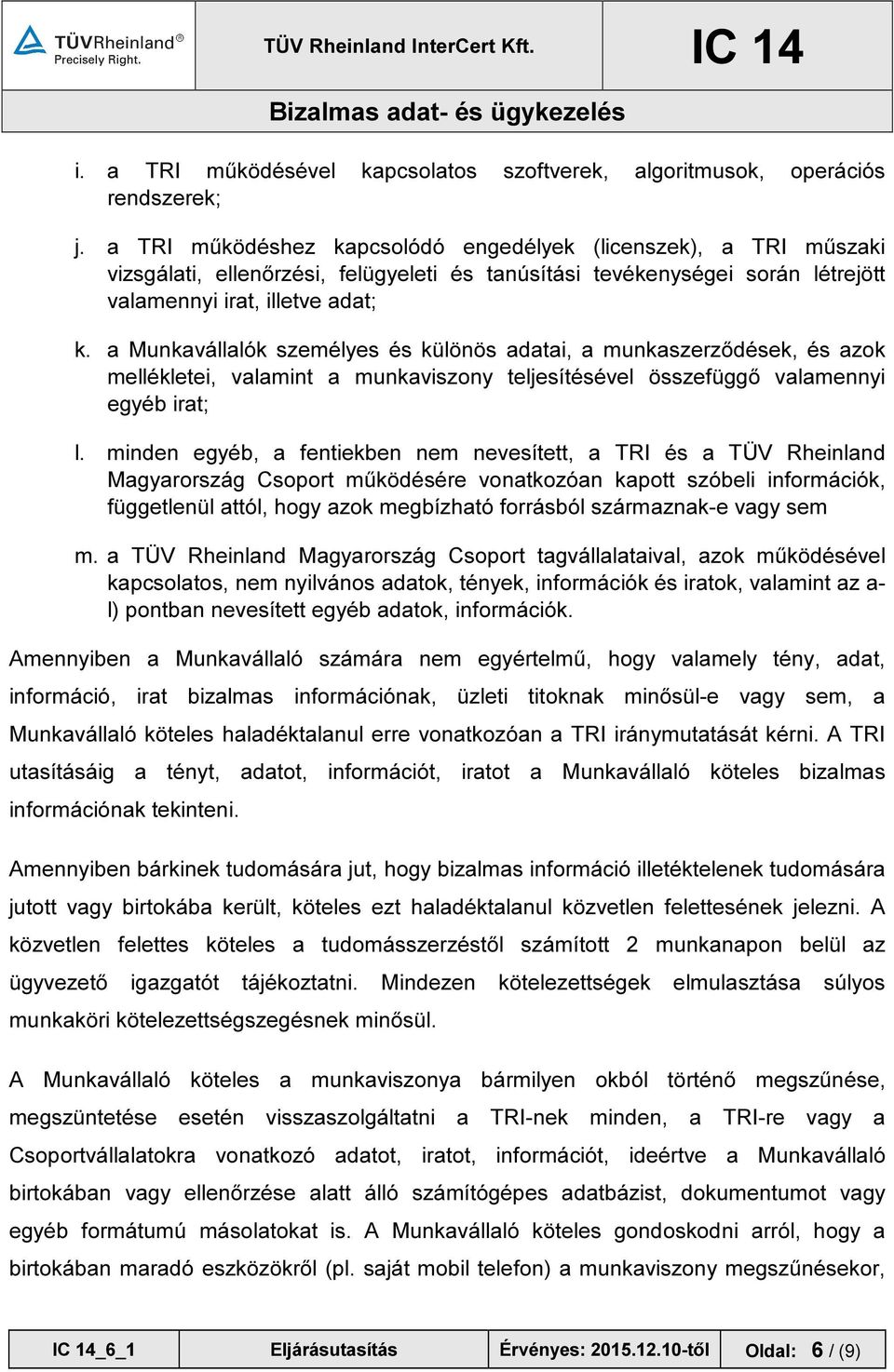 a Munkavállalók személyes és különös adatai, a munkaszerződések, és azok mellékletei, valamint a munkaviszony teljesítésével összefüggő valamennyi egyéb irat; l.