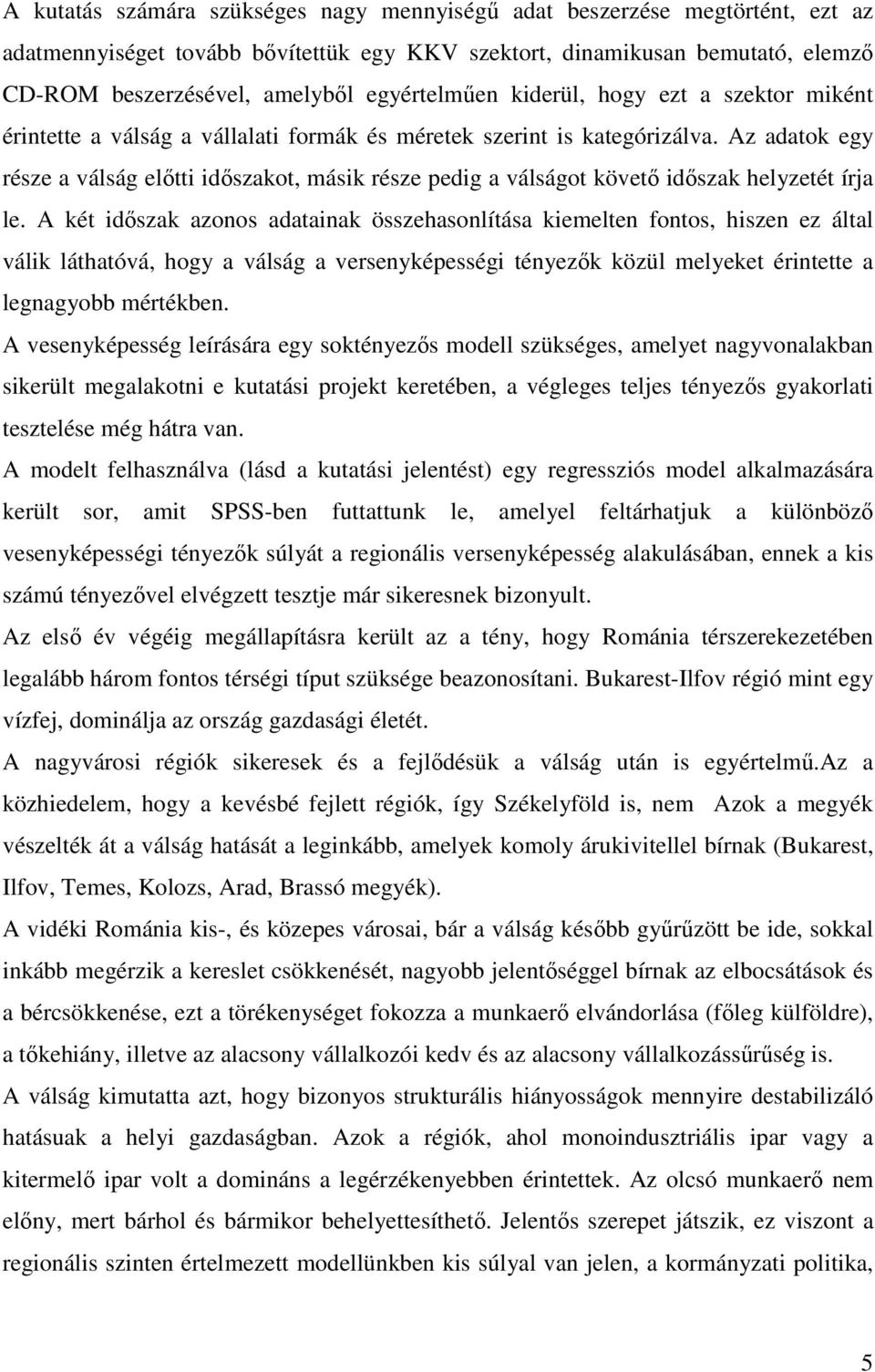 Az adatok egy része a válság elıtti idıszakot, másik része pedig a válságot követı idıszak helyzetét írja le.