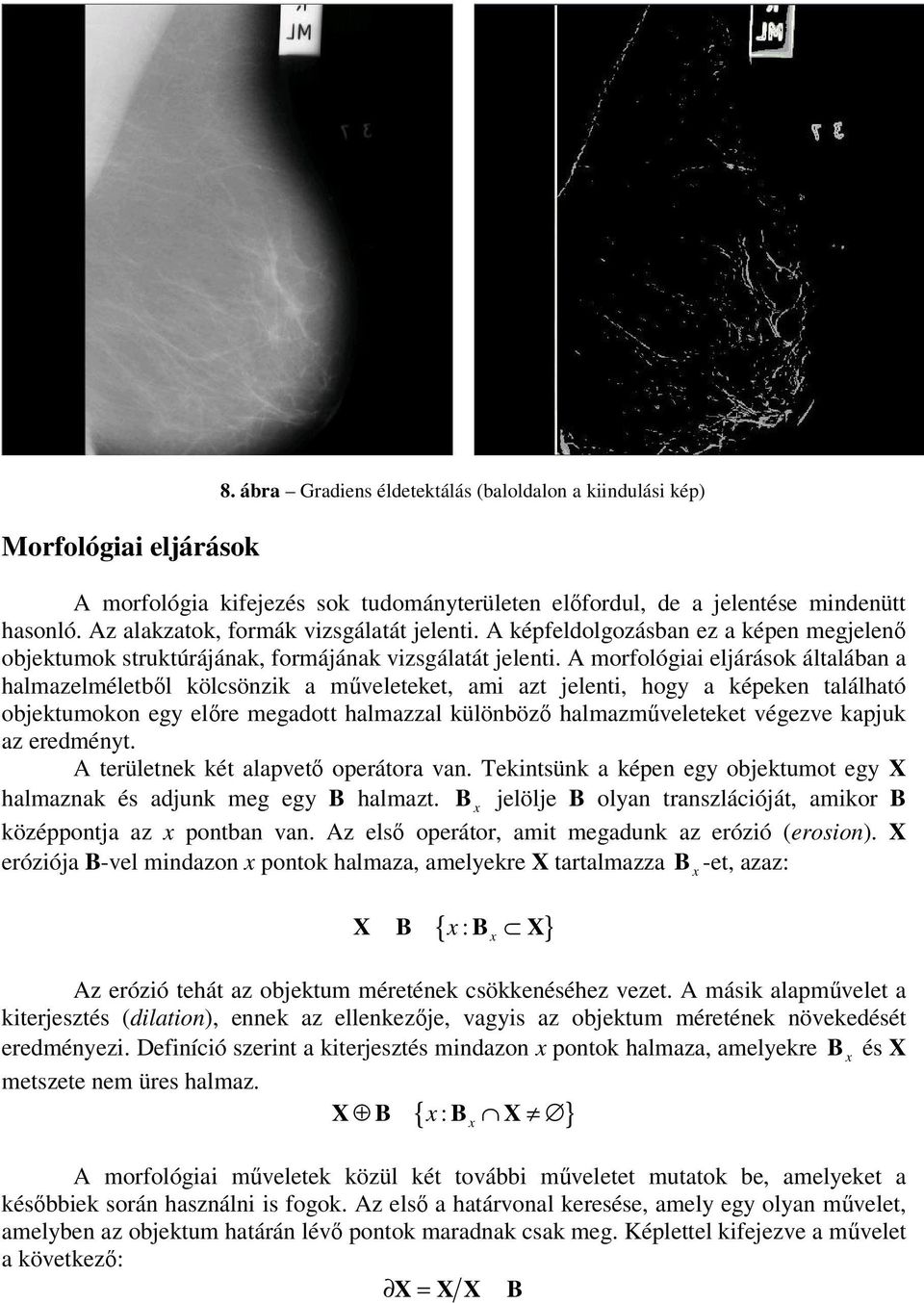 A morfológiai eljárások általában a halmazelméletbl kölcsönzik a mveleteket, ami azt jelenti, hogy a képeken található objektumokon egy elre megadott halmazzal különböz halmazmveleteket végezve