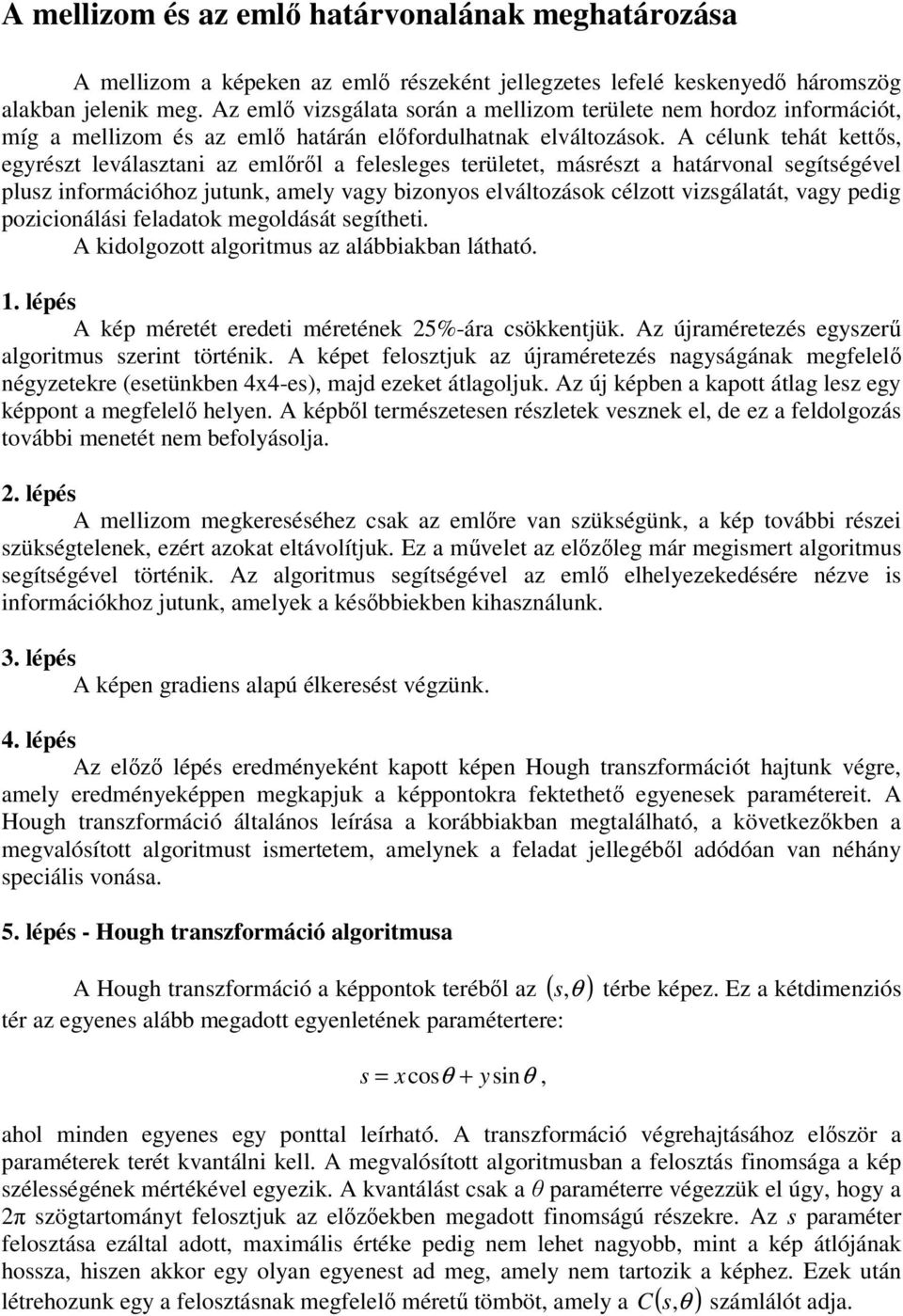 A célunk tehát ketts, egyrészt leválasztani az emlrl a felesleges területet, másrészt a határvonal segítségével plusz információhoz jutunk, amely vagy bizonyos elváltozások célzott vizsgálatát, vagy