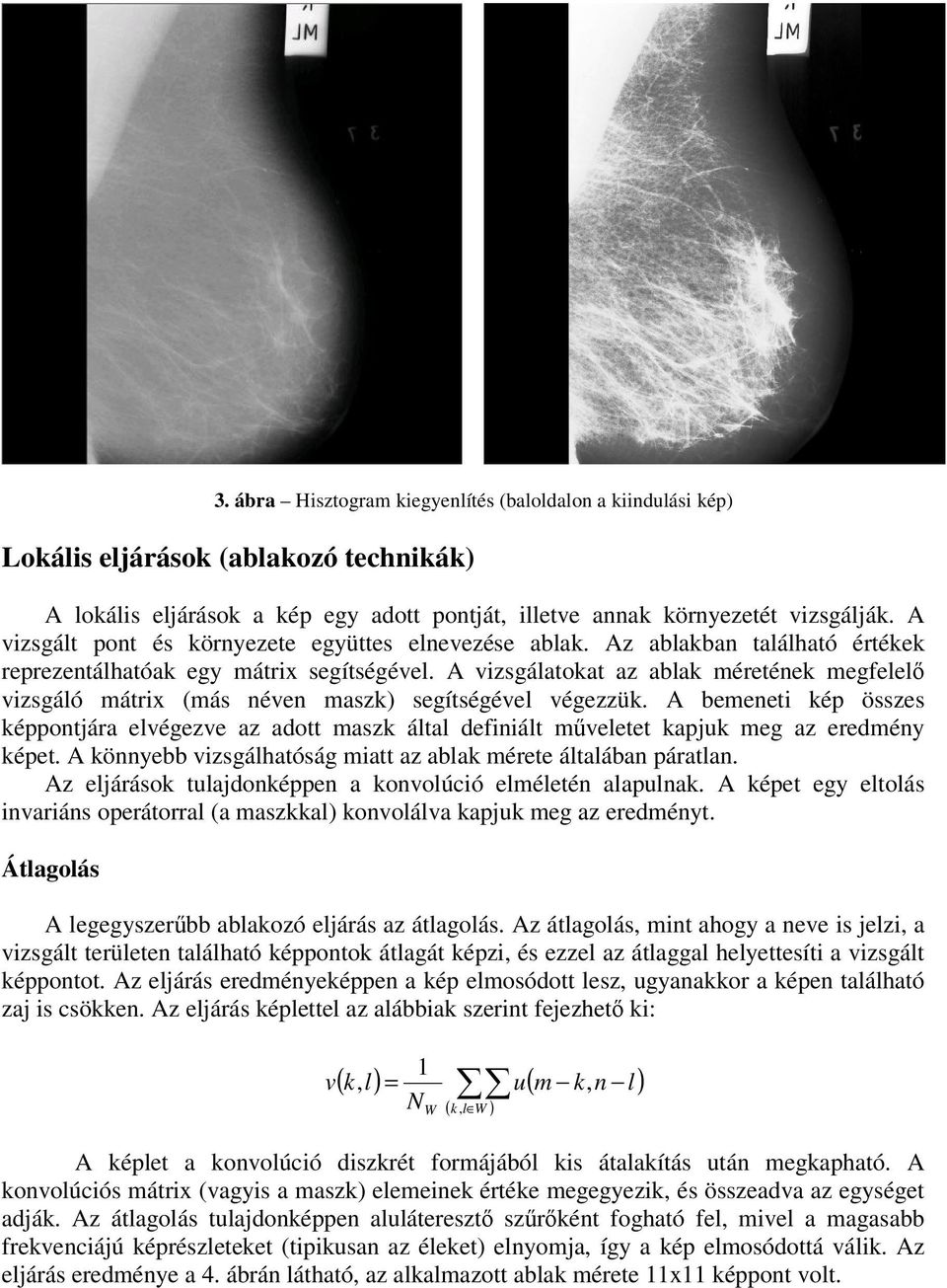 A vizsgálatokat az ablak méretének megfelel vizsgáló mátrix (más néven maszk) segítségével végezzük.