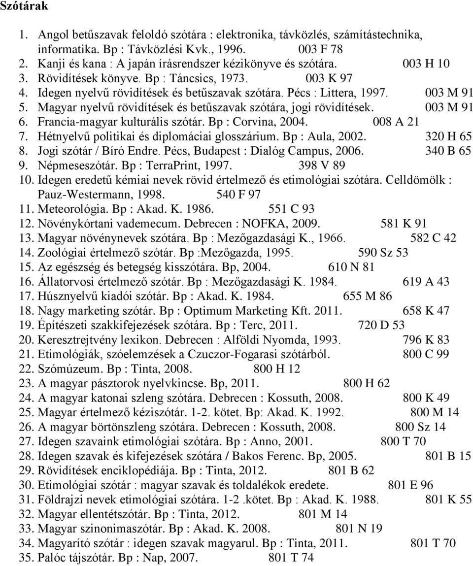 003 M 91 5. Magyar nyelvű rövidítések és betűszavak szótára, jogi rövidítések. 003 M 91 6. Francia-magyar kulturális szótár. Bp : Corvina, 2004. 008 A 21 7.
