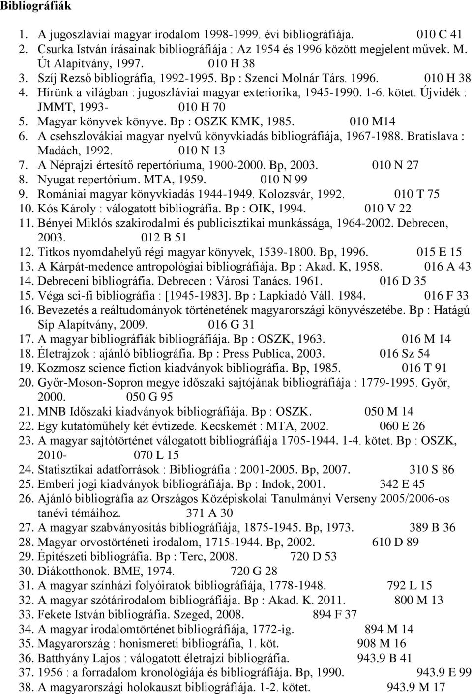 Magyar könyvek könyve. Bp : OSZK KMK, 1985. 010 M14 6. A csehszlovákiai magyar nyelvű könyvkiadás bibliográfiája, 1967-1988. Bratislava : Madách, 1992. 010 N 13 7.