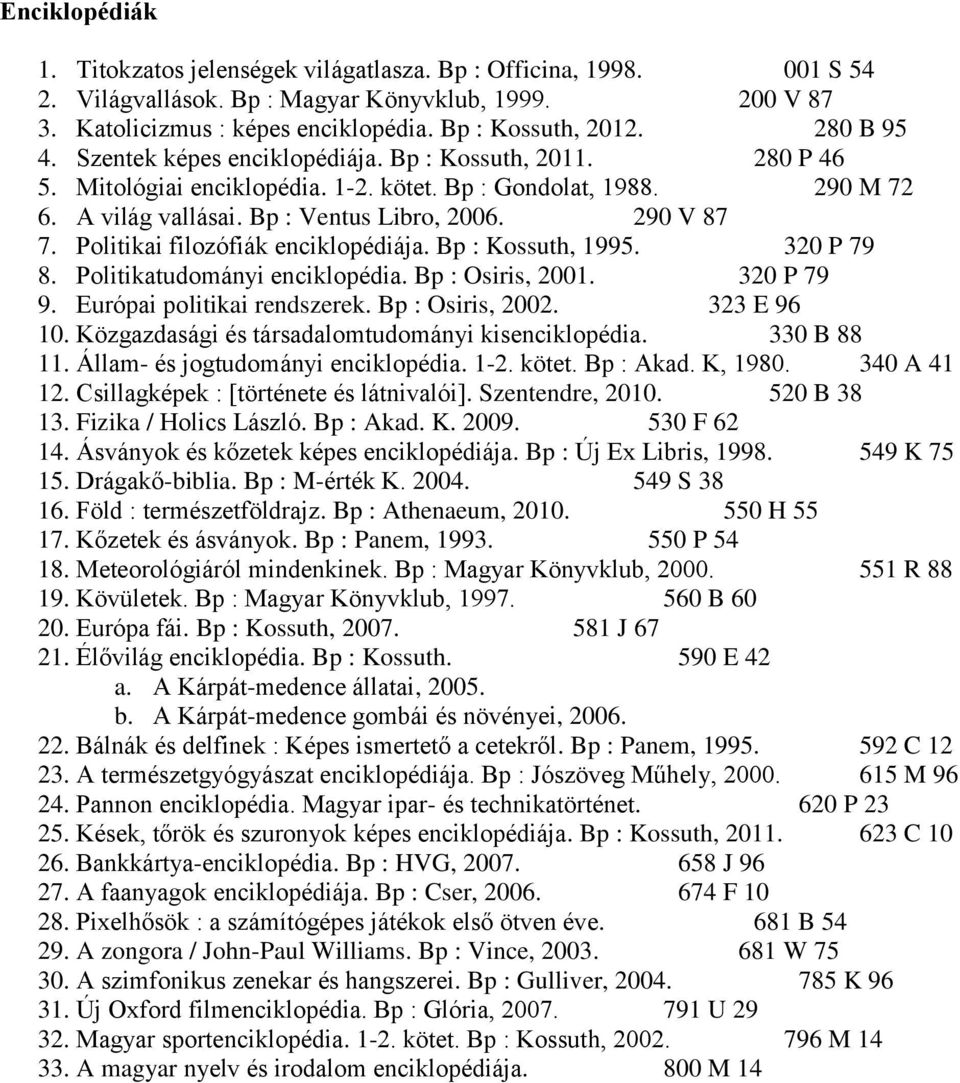 Politikai filozófiák enciklopédiája. Bp : Kossuth, 1995. 320 P 79 8. Politikatudományi enciklopédia. Bp : Osiris, 2001. 320 P 79 9. Európai politikai rendszerek. Bp : Osiris, 2002. 323 E 96 10.