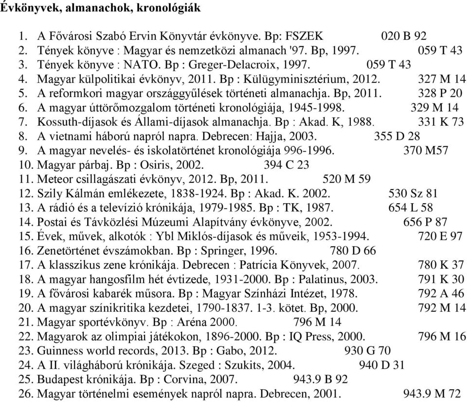 A magyar úttörőmozgalom történeti kronológiája, 1945-1998. 329 M 14 7. Kossuth-díjasok és Állami-díjasok almanachja. Bp : Akad. K, 1988. 331 K 73 8. A vietnami háború napról napra.