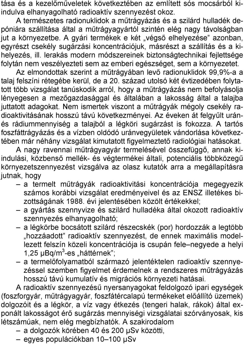 A gyári termékek e két végső elhelyezése azonban, egyrészt csekély sugárzási koncentrációjuk, másrészt a szállítás és a kihelyezés, ill.