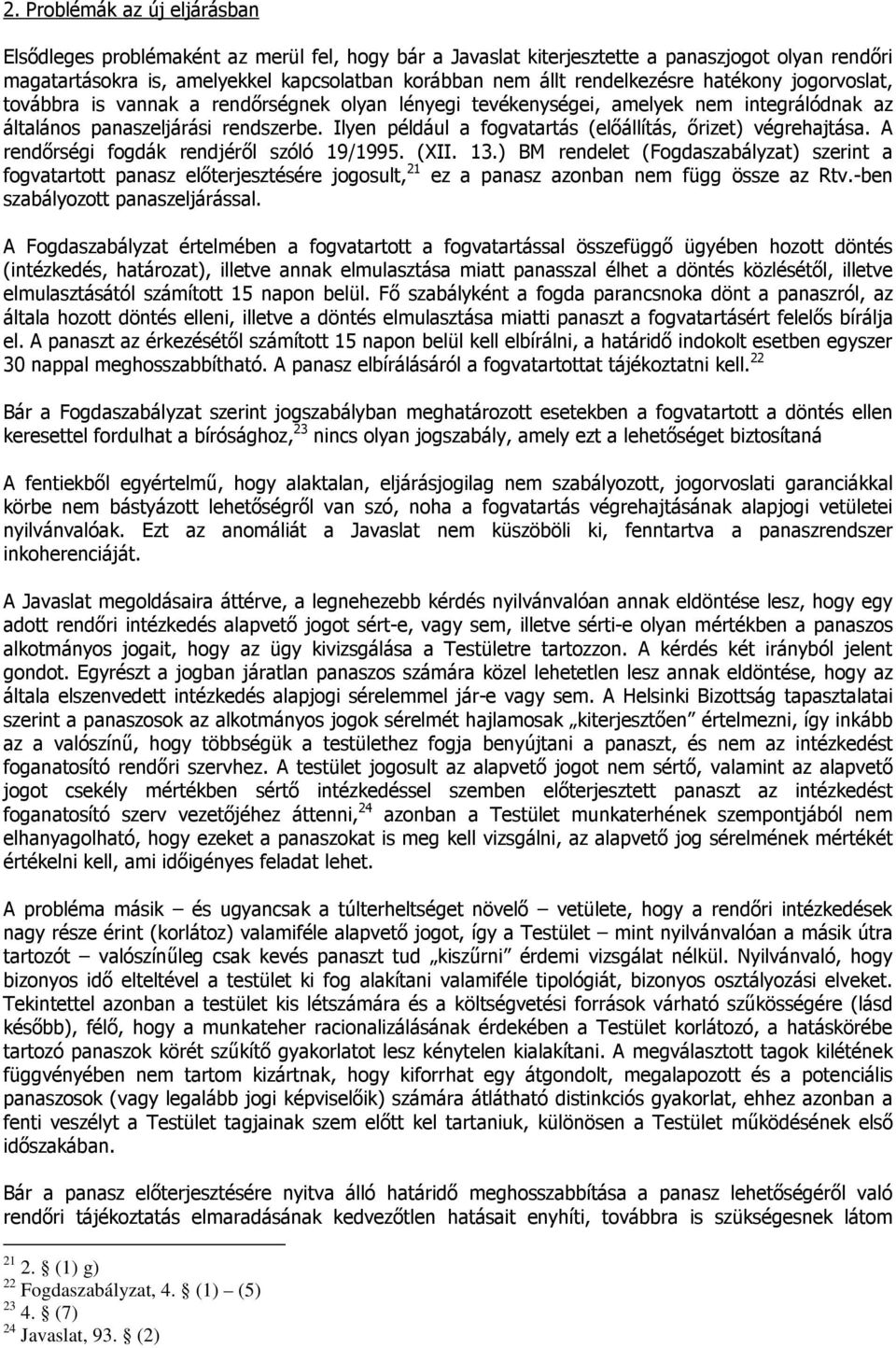 Ilyen például a fogvatartás (előállítás, őrizet) végrehajtása. A rendőrségi fogdák rendjéről szóló 19/1995. (XII. 13.