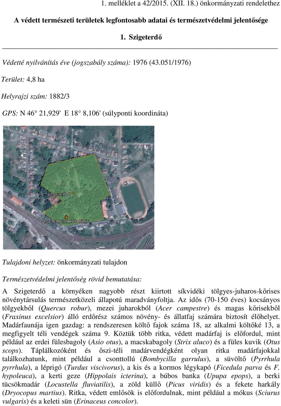 051/1976) Terület: 4,8 ha Helyrajzi szám: 1882/3 GPS: N 46 21,929' E 18 8,106' (súlyponti koordináta) Tulajdoni helyzet: önkormányzati tulajdon Természetvédelmi jelentőség rövid bemutatása: A