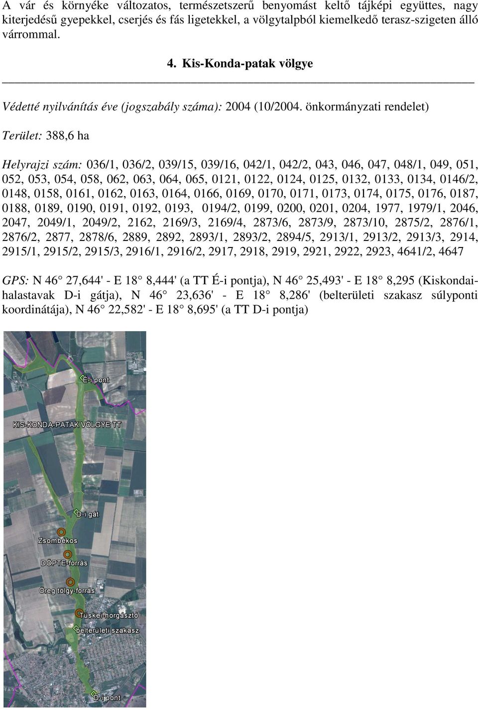 önkormányzati rendelet) Terület: 388,6 ha Helyrajzi szám: 036/1, 036/2, 039/15, 039/16, 042/1, 042/2, 043, 046, 047, 048/1, 049, 051, 052, 053, 054, 058, 062, 063, 064, 065, 0121, 0122, 0124, 0125,