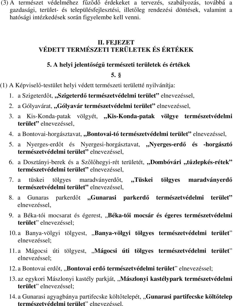 (1) A Képviselő-testület helyi védett természeti területté nyilvánítja: 1. a Szigeterdőt, Szigeterdő természetvédelmi terület elnevezéssel, 2.