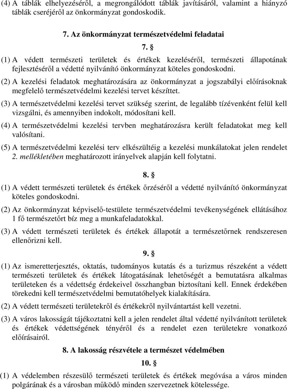 (2) A kezelési feladatok meghatározására az önkormányzat a jogszabályi előírásoknak megfelelő természetvédelmi kezelési tervet készíttet.