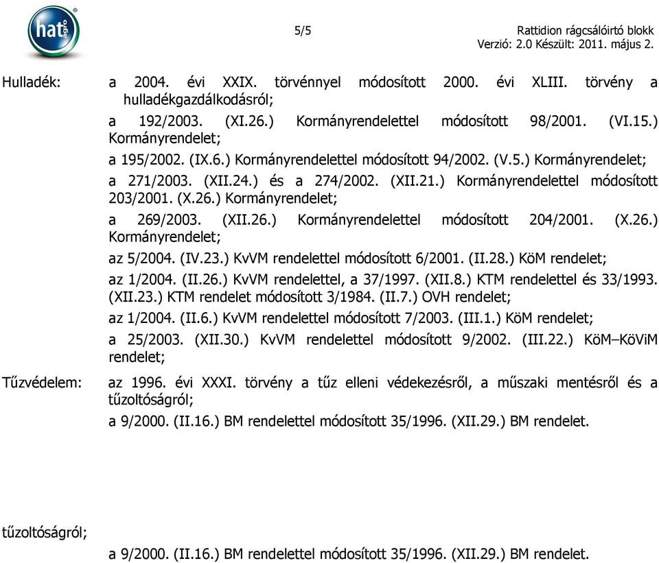 ) Kormányrendelettel módosított 203/2001. (X.26.) Kormányrendelet; a 269/2003. (XII.26.) Kormányrendelettel módosított 204/2001. (X.26.) Kormányrendelet; az 5/2004. (IV.23.