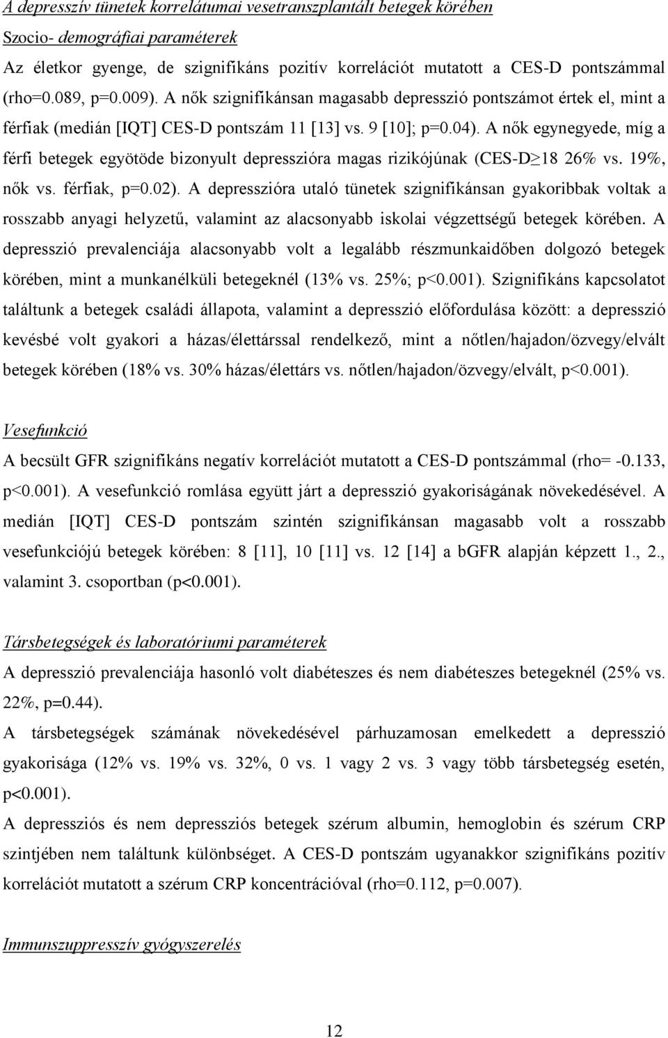 A nők egynegyede, míg a férfi betegek egyötöde bizonyult depresszióra magas rizikójúnak (CES-D 18 26% vs. 19%, nők vs. férfiak, p=0.02).