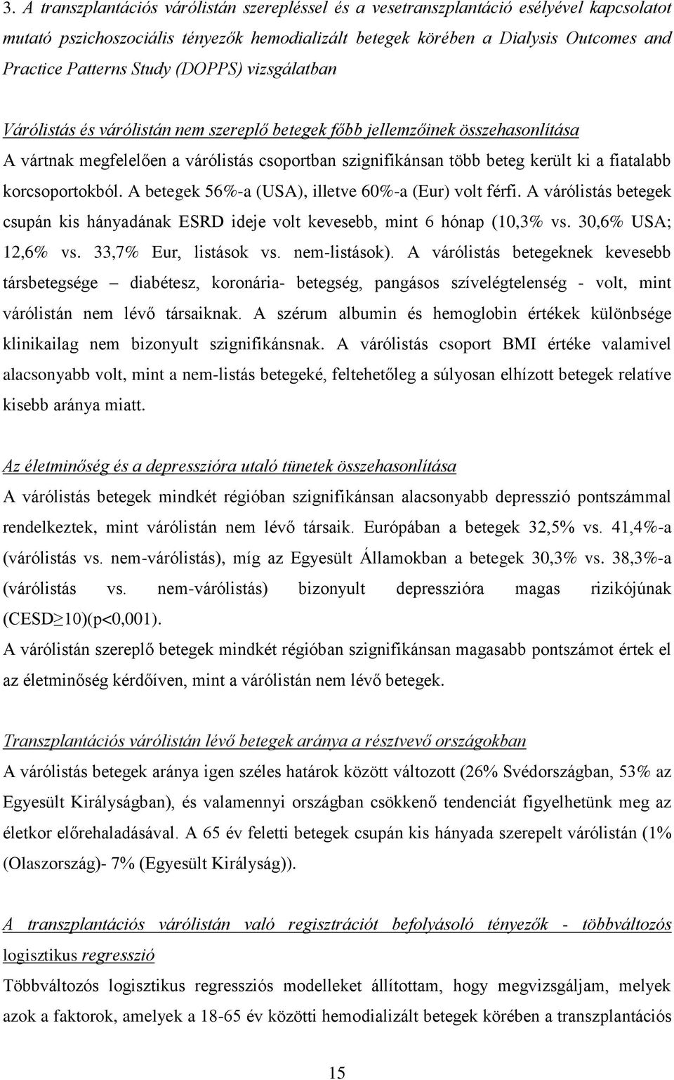 fiatalabb korcsoportokból. A betegek 56%-a (USA), illetve 60%-a (Eur) volt férfi. A várólistás betegek csupán kis hányadának ESRD ideje volt kevesebb, mint 6 hónap (10,3% vs. 30,6% USA; 12,6% vs.