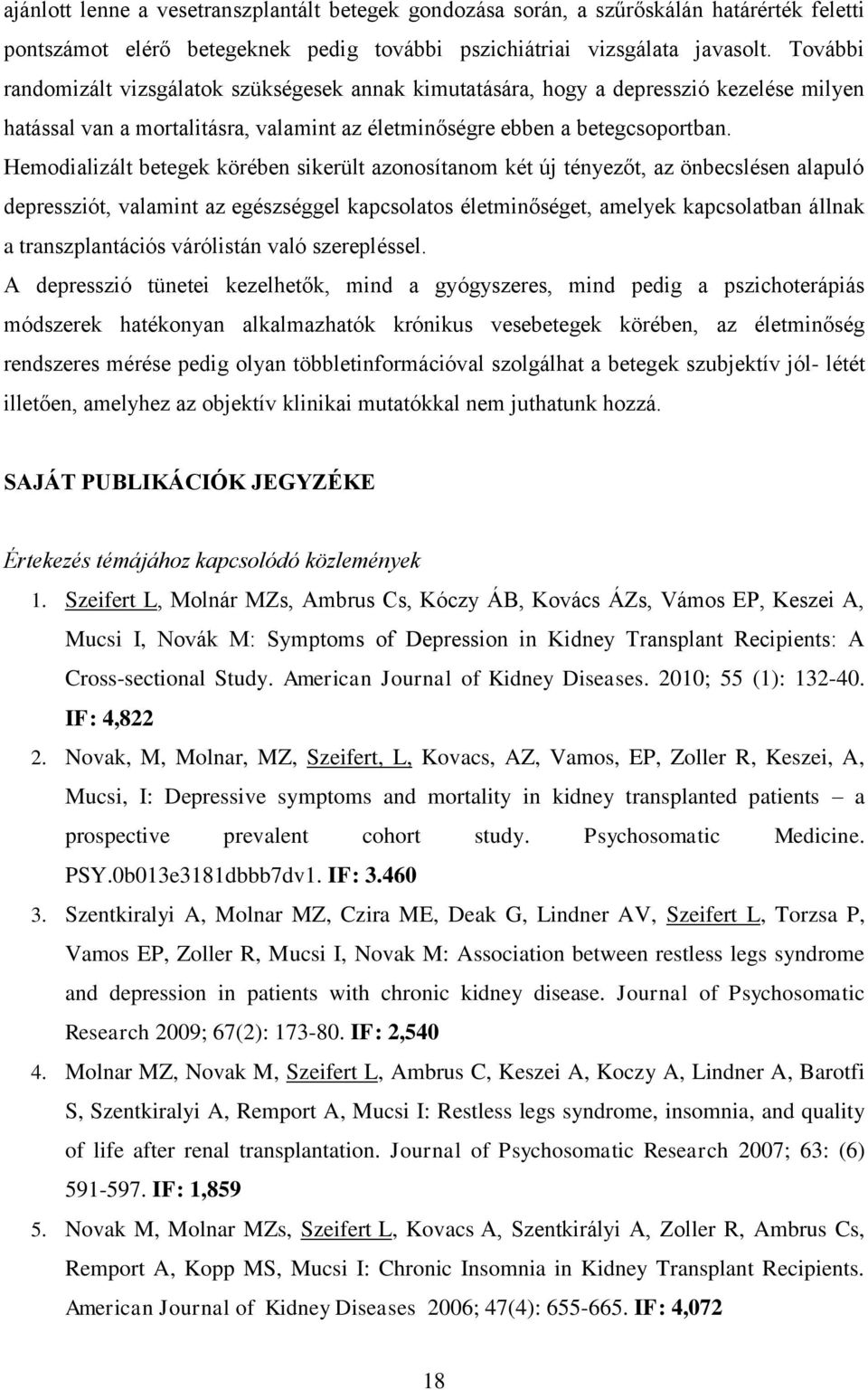 Hemodializált betegek körében sikerült azonosítanom két új tényezőt, az önbecslésen alapuló depressziót, valamint az egészséggel kapcsolatos életminőséget, amelyek kapcsolatban állnak a