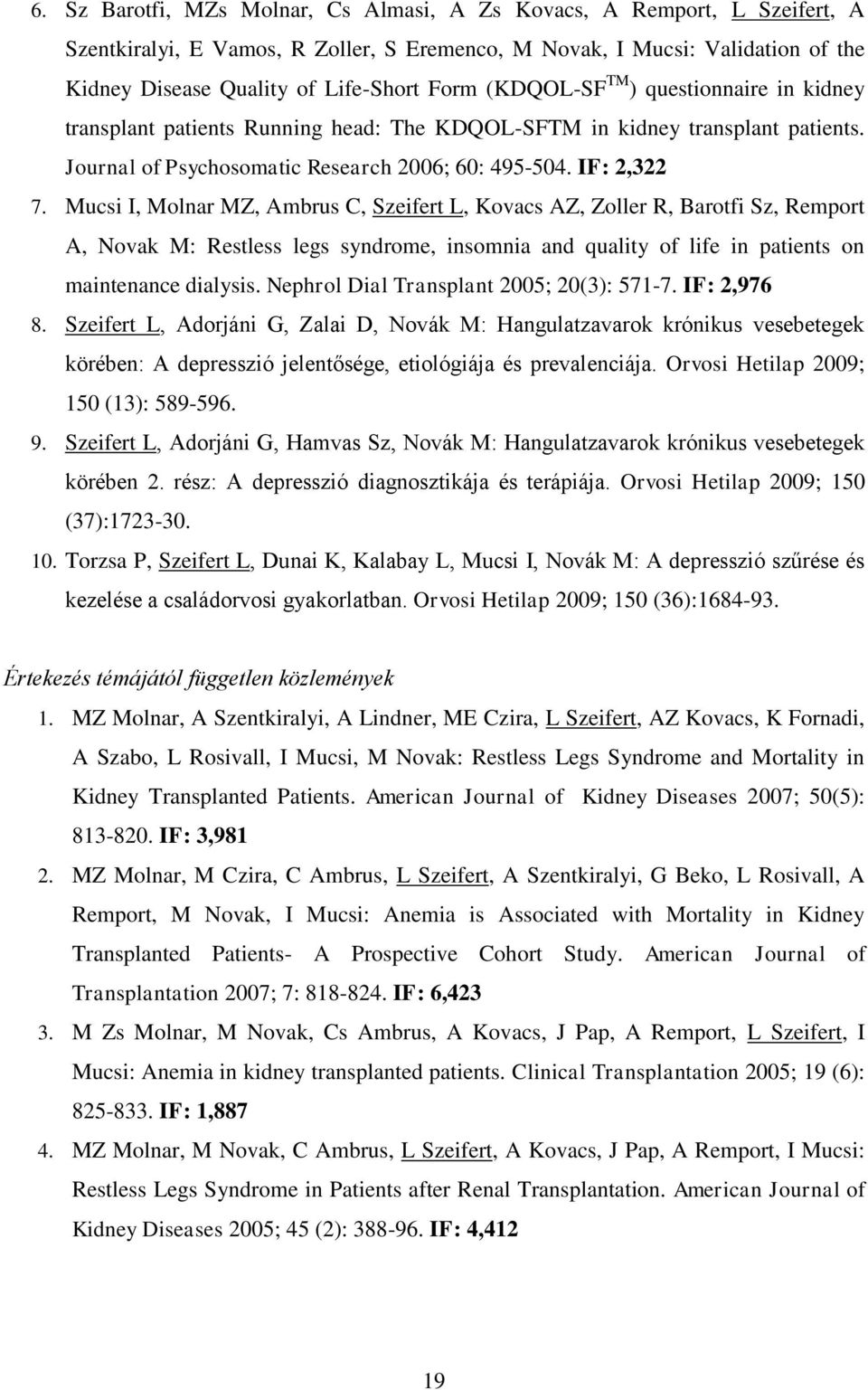 Mucsi I, Molnar MZ, Ambrus C, Szeifert L, Kovacs AZ, Zoller R, Barotfi Sz, Remport A, Novak M: Restless legs syndrome, insomnia and quality of life in patients on maintenance dialysis.