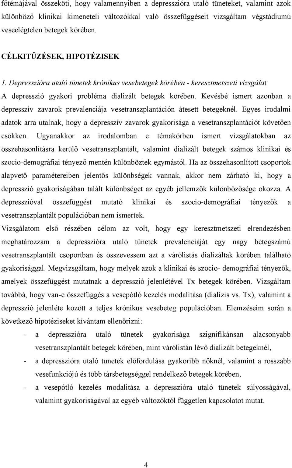 Kevésbé ismert azonban a depresszív zavarok prevalenciája vesetranszplantáción átesett betegeknél.