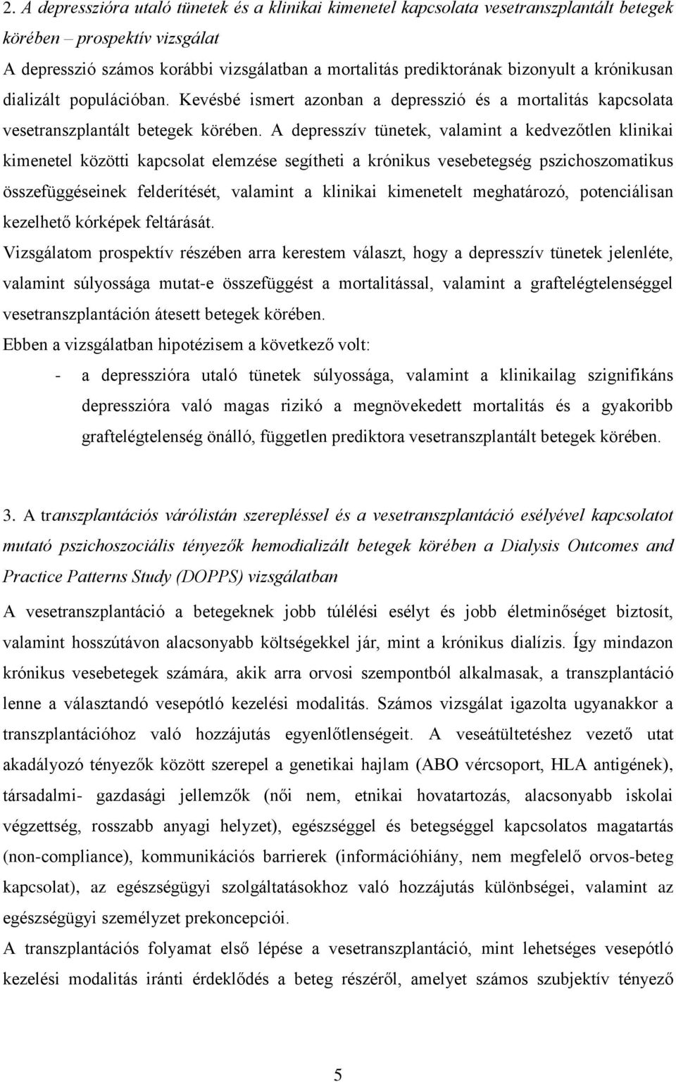 A depresszív tünetek, valamint a kedvezőtlen klinikai kimenetel közötti kapcsolat elemzése segítheti a krónikus vesebetegség pszichoszomatikus összefüggéseinek felderítését, valamint a klinikai